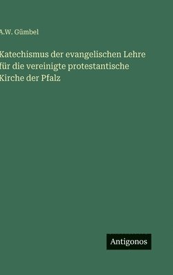 bokomslag Katechismus der evangelischen Lehre für die vereinigte protestantische Kirche der Pfalz
