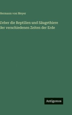 Ueber die Reptilien und Säugethiere der verschiedenen Zeiten der Erde