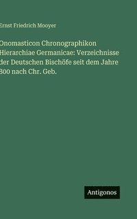 bokomslag Onomasticon Chronographikon Hierarchiae Germanicae: Verzeichnisse der Deutschen Bischöfe seit dem Jahre 800 nach Chr. Geb.