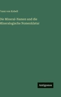 bokomslag Die Mineral-Namen und die Mineralogische Nomenklatur