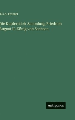 bokomslag Die Kupferstich-Sammlung Friedrich August II. König von Sachsen