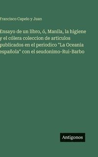 bokomslag Ensayo de un libro, ó, Manila, la higiene y el cólera coleccion de articulos publicados en el periodico "La Oceania española" con el seudonimo-Rui-Barbo