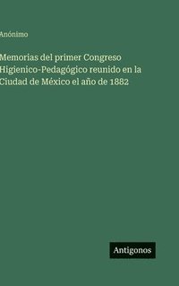 bokomslag Memorias del primer Congreso Higienico-Pedagógico reunido en la Ciudad de México el año de 1882