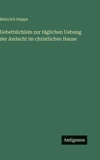bokomslag Gebetbüchlein zur täglichen Uebung der Andacht im christlichen Hause