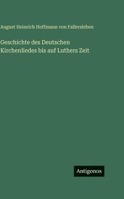 August Von Fallersleben, August von Fallersleben, August Heinrich Hoffmann von Fallersleben - Geschichte des Deutschen Kirchenliedes bis auf Luthers Zeit, Inbunden