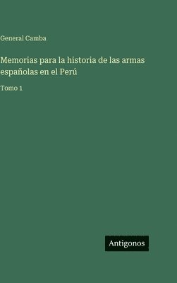 Memorias para la historia de las armas españolas en el Perú:Tomo 1