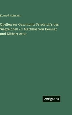Quellen zur Geschichte Friedrich's des Siegreichen / 1 Matthias von Kemnat und Eikhart Artzt