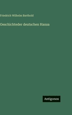 Friedrich Wilhelm Barthold - Geschichteder deutschen Hansa, Inbunden