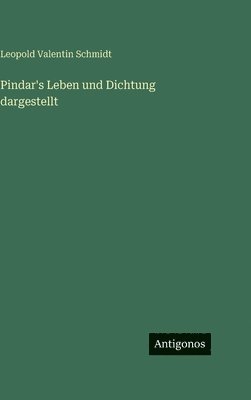 Pindar's Leben und Dichtung dargestellt