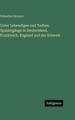 Sebastian Brunner - Unter Lebendigen und Todten, Inbunden