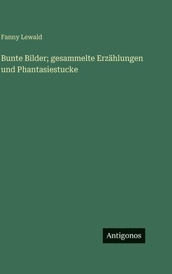 Bunte Bilder; gesammelte Erzählungen und Phantasiestucke