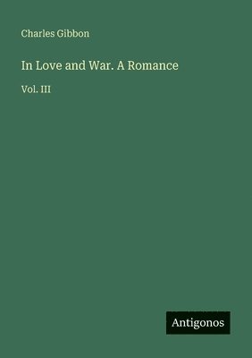 In Love and War. A Romance