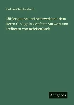 Karl Von Reichenbach - Köhlerglaube und Afterweisheit dem Herrn C. Vogt in Genf zur Antwort von Freiherrn von Reichenbach, Häftad. Tillgänglighet: Lägg i varukorg