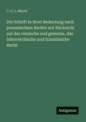 Schrift in ihrer Bedeutung nach preussischem Rechte mit Rücksicht auf das römische und gemeine, das österreichische und französische Recht