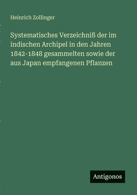 Systematisches Verzeichniß der im indischen Archipel in den Jahren 1842-1848 gesammelten sowie der aus Japan empfangenen Pflanzen