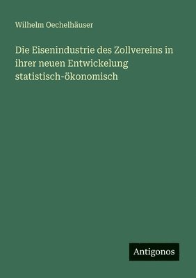 Die Eisenindustrie des Zollvereins in ihrer neuen Entwickelung statistisch-ökonomisch