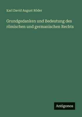 Grundgedanken und Bedeutung des römischen und germanischen Rechts