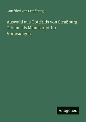 Gottfried von Straßburg - Auswahl aus Gottfrids von Straßburg Tristan als Manuscript für Vorlesungen, Häftad