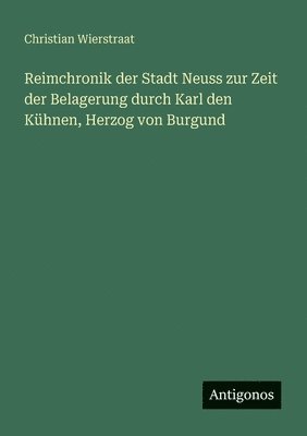 Reimchronik der Stadt Neuss zur Zeit der Belagerung durch Karl den Kühnen, Herzog von Burgund
