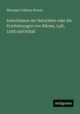 Katechismus der Naturlehre oder die Erscheinungen von Wärme, Luft, Licht und Schall