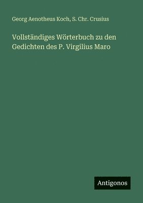 Vollständiges Wörterbuch zu den Gedichten des P. Virgilius Maro