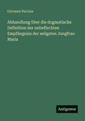 Abhandlung über die dogmatische Definition der unbefleckten Empfängniss der seligsten Jungfrau Maria