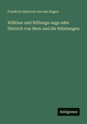 Wilkina-und Niflunga-saga oder Dietrich von Bern und die Nibelungen