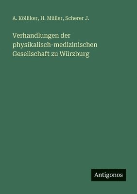 A Kölliker, H Müller, Scherer J - Verhandlungen der physikalisch-medizinischen Gesellschaft zu Würzburg, Häftad
