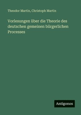 Vorlesungen über die Theorie des deutschen gemeinen bürgerlichen Processes