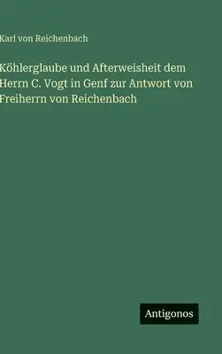 Karl Von Reichenbach - Köhlerglaube und Afterweisheit dem Herrn C. Vogt in Genf zur Antwort von Freiherrn von Reichenbach, Inbunden. Tillgänglighet: Lägg i varukorg