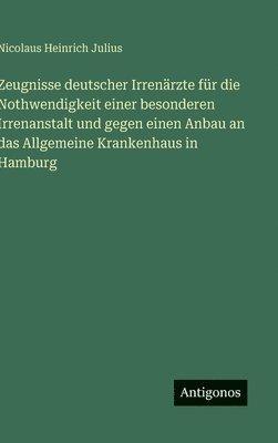 Zeugnisse deutscher Irrenärzte für die Nothwendigkeit einer besonderen Irrenanstalt und gegen einen Anbau an das Allgemeine Krankenhaus in Hamburg