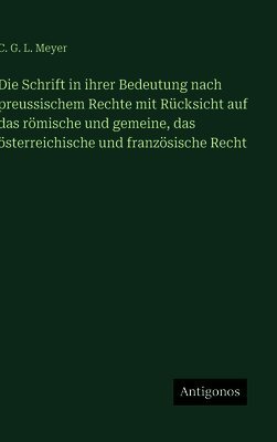 Die Schrift in ihrer Bedeutung nach preussischem Rechte mit Rücksicht auf das römische und gemeine, das österreichische und französische Recht