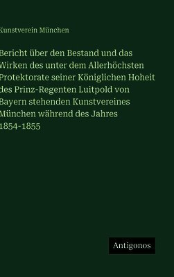 Bericht über den Bestand und das Wirken des unter dem Allerhöchsten Protektorate seiner Königlichen Hoheit des Prinz-Regenten Luitpold von Bayern steh