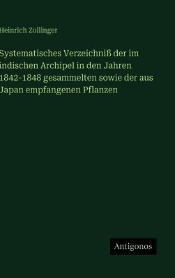 Systematisches Verzeichniß der im indischen Archipel in den Jahren 1842-1848 gesammelten sowie der aus Japan empfangenen Pflanzen