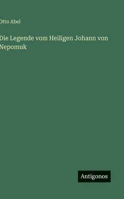 Otto Abel - Legende vom Heiligen Johann von Nepomuk, Inbunden