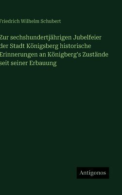Zur sechshundertjährigen Jubelfeier der Stadt Königsberg historische Erinnerungen an Königberg's Zustände seit seiner Erbauung
