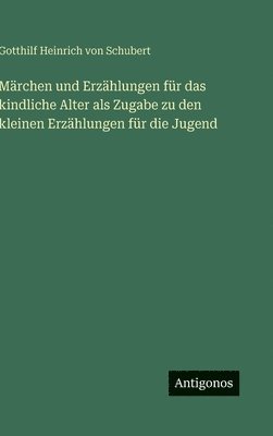Märchen und Erzählungen für das kindliche Alter als Zugabe zu den kleinen Erzählungen für die Jugend