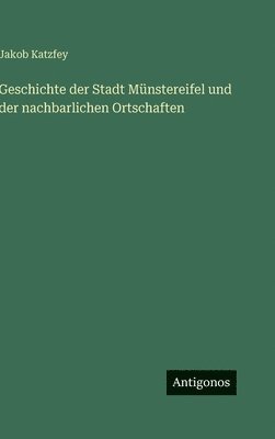 Geschichte der Stadt Münstereifel und der nachbarlichen Ortschaften