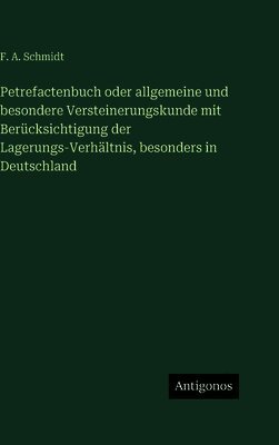 Petrefactenbuch oder allgemeine und besondere Versteinerungskunde mit Berücksichtigung der Lagerungs-Verhältnis, besonders in Deutschland