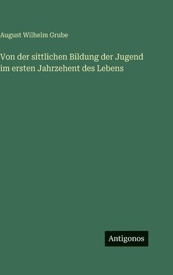 Von der sittlichen Bildung der Jugend im ersten Jahrzehent des Lebens