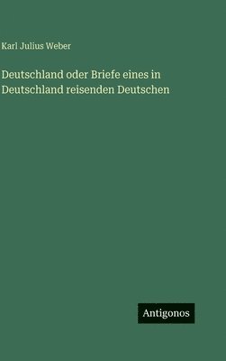 Deutschland oder Briefe eines in Deutschland reisenden Deutschen