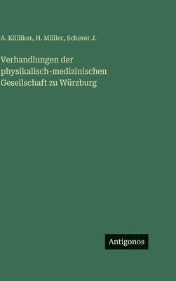 A Kölliker, H Müller, Scherer J - Verhandlungen der physikalisch-medizinischen Gesellschaft zu Würzburg, Inbunden