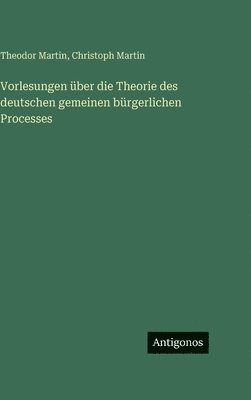 Vorlesungen über die Theorie des deutschen gemeinen bürgerlichen Processes