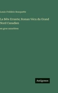 bokomslag La Bête Errante; Roman Vécu du Grand Nord Canadien