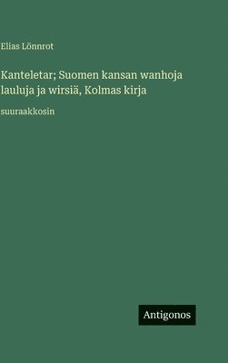 bokomslag Kanteletar; Suomen kansan wanhoja lauluja ja wirsiä, Kolmas kirja: suuraakkosin