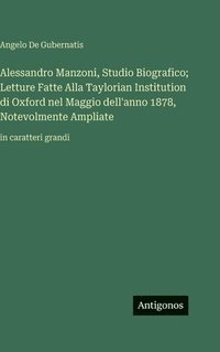 bokomslag Alessandro Manzoni, Studio Biografico; Letture Fatte Alla Taylorian Institution di Oxford nel Maggio dell'anno 1878, Notevolmente Ampliate:in caratter