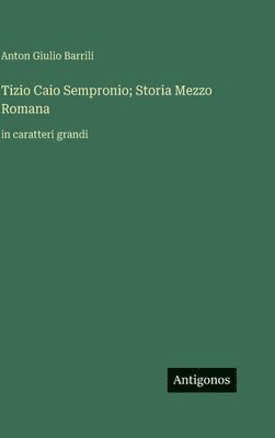 Anton Giulio Barrili - Tizio Caio Sempronio; Storia Mezzo Romana: in caratteri grandi, Inbunden