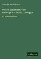 bokomslag Oberon; Ein romantisches Heldengedicht in zwölf Gesängen:in Großdruckschrift