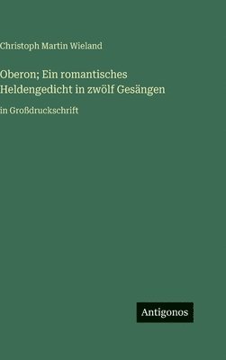 Oberon; Ein romantisches Heldengedicht in zwölf Gesängen