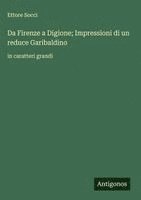 bokomslag Da Firenze a Digione; Impressioni di un reduce Garibaldino:in caratteri grandi